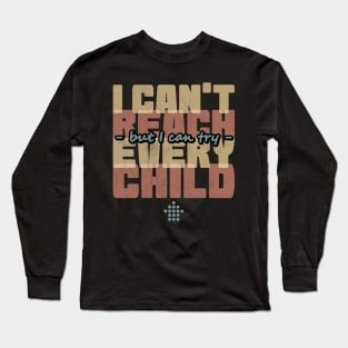 I can't reach every child but I can try Long Sleeve T-Shirt